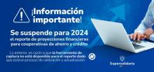 Suspensión de reporte de proyecciones financieras 2024 para cooperativas de ahorro y crédito